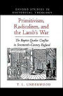 Primitivism, Radicalism, and the Lamb's War: The Baptist-Quaker Conflict in Seventeenth-Century England