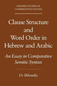 Title: Clause Structure and Word Order in Hebrew and Arabic: An Essay in Comparative Semitic Syntax, Author: Ur Shlonsky