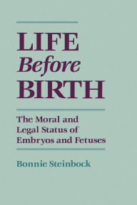 Life before Birth: The Moral and Legal Status of Embryos and Fetuses / Edition 1