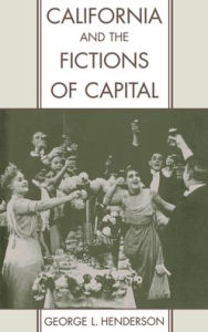 Title: California and the Fictions of Capital, Author: George L. Henderson
