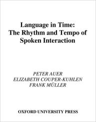 Title: Language in Time: The Rhythm and Tempo of Spoken Interaction, Author: Peter Auer