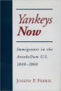 Yankeys Now: Immigrants in the Antebellum United States, 1840-1860 / Edition 1
