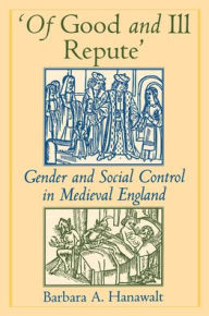 Title: 'Of Good and Ill Repute': Gender and Social Control in Medieval England / Edition 1, Author: Barbara A. Hanawalt