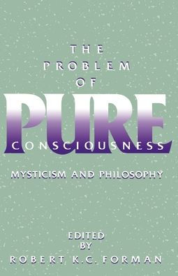 The Problem of Pure Consciousness: Mysticism and Philosophy / Edition 1