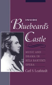 Title: Inside Bluebeard's Castle: Music and Drama in Bï¿½la Bartï¿½k's Opera, Author: Carl S. Leafstedt