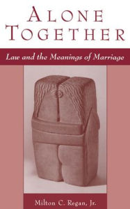 Title: Alone Together: Law and the Meanings of Marriage / Edition 1, Author: Milton C. Regan