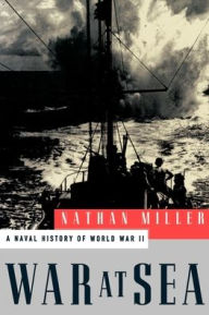 Title: War at Sea: A Naval History of World War II / Edition 1, Author: Nathan Miller
