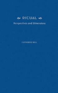 Title: Ritual: Perspectives and Dimensions, Author: Catherine Bell