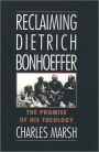 Reclaiming Dietrich Bonhoeffer: The Promise of His Theology / Edition 1