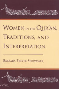 Title: Women in the Qur'an, Traditions, and Interpretation / Edition 1, Author: Barbara Freyer Stowasser