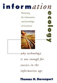 Title: Information Ecology: Mastering the Information and Knowledge Environment / Edition 1, Author: Thomas H. Davenport