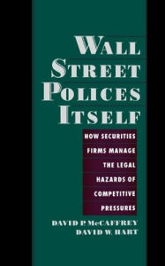 Title: Wall Street Polices Itself: How Securities Firms Manage the Legal Hazards of Competitive Pressures, Author: David P. McCaffrey