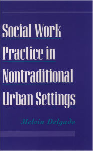 Title: Social Work Practice in Nontraditional Urban Settings / Edition 1, Author: Melvin Delgado