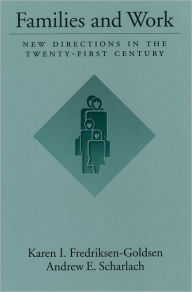 Title: Families and Work: New Directions in the Twenty-First Century / Edition 1, Author: Karen I. Fredriksen-Goldsen