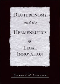 Title: Deuteronomy and the Hermeneutics of Legal Innovation, Author: Bernard M. Levinson