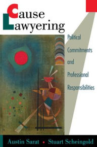 Title: Cause Lawyering: Political Commitments and Professional Responsibilities / Edition 1, Author: Austin Sarat