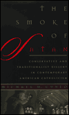 The Smoke of Satan: Conservative and Traditionalist Dissent in Contemporary American Catholicism
