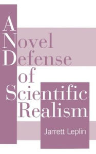 Title: A Novel Defense of Scientific Realism / Edition 1, Author: Jarrett Leplin