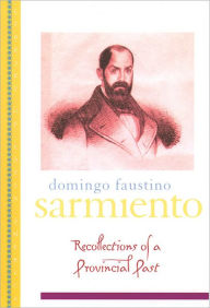 Title: Recollections of a Provincial Past: (Recuerdos de Provincia), Author: Domingo Faustino Sarmiento