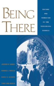Title: Being There: Culture and Formation in Two Theological Schools / Edition 1, Author: Jackson W. Carroll