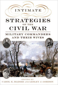 Title: Intimate Strategies of the Civil War: Military Commanders and Their Wives, Author: Carol K. Bleser