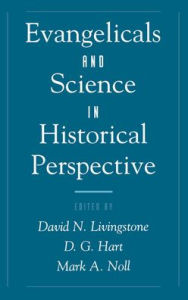 Title: Evangelicals and Science in Historical Perspective, Author: David N. Livingstone