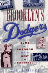 Title: Brooklyn's Dodgers: The Bums, the Borough, and the Best of Baseball, 1947-1957 / Edition 1, Author: Carl E. Prince