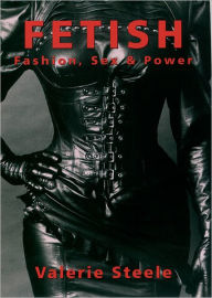 Title: Fetish: Fashion, Sex & Power / Edition 1, Author: Valerie Steele