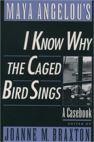 Title: Maya Angelou's I Know Why the Caged Bird Sings: A Casebook / Edition 1, Author: Joanne M. Braxton