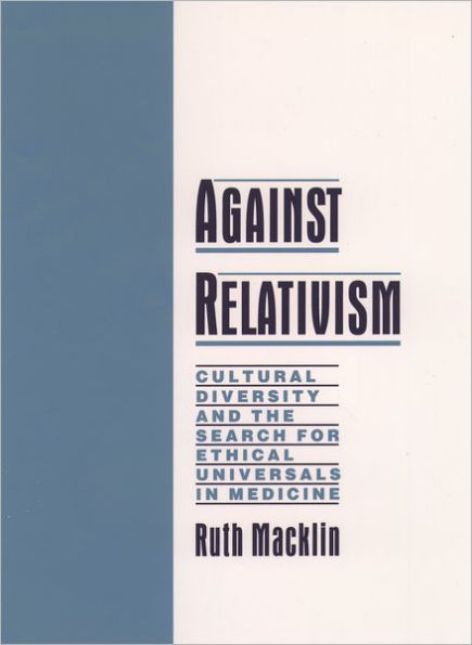 Against Relativism: Cultural Diversity and the Search for Ethical Universals in Medicine / Edition 1