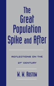 Title: The Great Population Spike and After: Reflections on the 21st Century, Author: W. W. Rostow