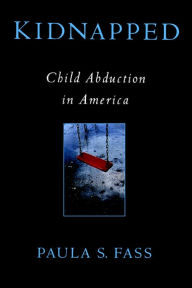 Title: Kidnapped: Child Abduction in America / Edition 1, Author: Paula S. Fass