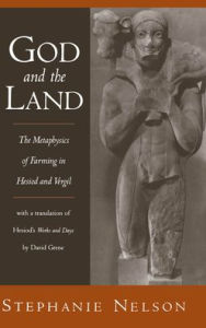 Title: God and the Land: The Metaphysics of Farming in Hesiod and Vergil, Author: Stephanie A. Nelson