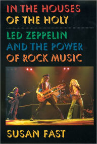 Title: In the Houses of the Holy: Led Zeppelin and the Power of Rock Music, Author: Susan Fast