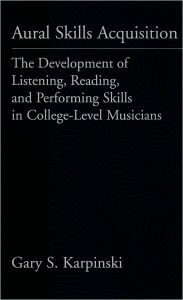 Title: Aural Skills Acquisition: The Development of Listening, Reading, and Performing Skills in College-Level Musicians / Edition 1, Author: Gary S. Karpinski