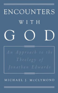 Title: Encounters with God: An Approach to the Theology of Jonathan Edwards, Author: Michael J. McClymond