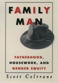 Title: Family Man: Fatherhood, Housework, and Gender Equity / Edition 1, Author: Scott Coltrane