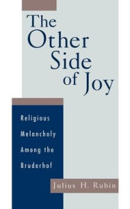 Title: The Other Side of Joy: Religious Melancholy among the Bruderhof, Author: Julius Rubin