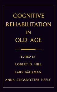 Title: Cognitive Rehabilitation in Old Age / Edition 1, Author: Robert D. Hill