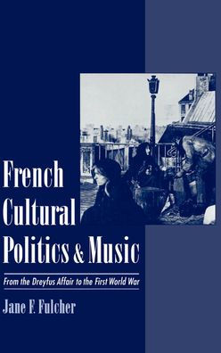 French Cultural Politics and Music: From the Dreyfus Affair to the First World War