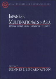 Title: Japanese Multinationals in Asia: Regional Operations in Comparative Perspective, Author: Dennis J. Encarnation