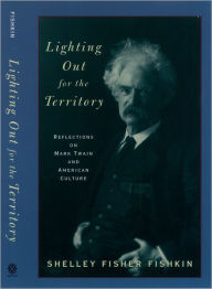 Title: Lighting Out for the Territory: Reflections on Mark Twain and American Culture / Edition 1, Author: Shelley Fisher Fishkin