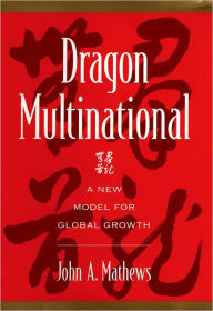 Title: Dragon Multinational: A New Model for Global Growth, Author: John A. Mathews