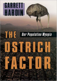 Title: The Ostrich Factor: Our Population Myopia / Edition 1, Author: Garrett Hardin