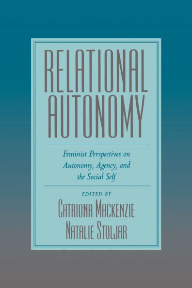 Relational Autonomy: Feminist Perspectives on Autonomy, Agency, and the Social Self / Edition 1