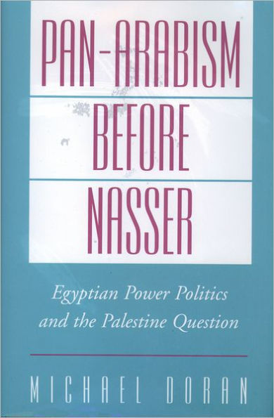 Pan-Arabism before Nasser: Egyptian Power Politics and the Palestine Question