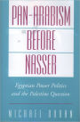 Pan-Arabism before Nasser: Egyptian Power Politics and the Palestine Question