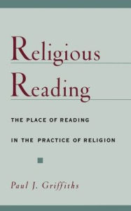 Title: Religious Reading: The Place of Reading in the Practice of Religion, Author: Paul J. Griffiths