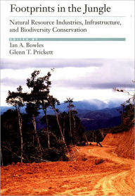 Title: Footprints in the Jungle: Natural Resource Industries, Infrastructure, and Biodiversity Conservation, Author: Ian A. Bowles
