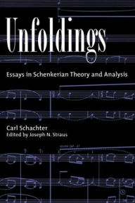 Title: Unfoldings: Essays in Schenkerian Theory and Analysis / Edition 1, Author: Carl Schachter